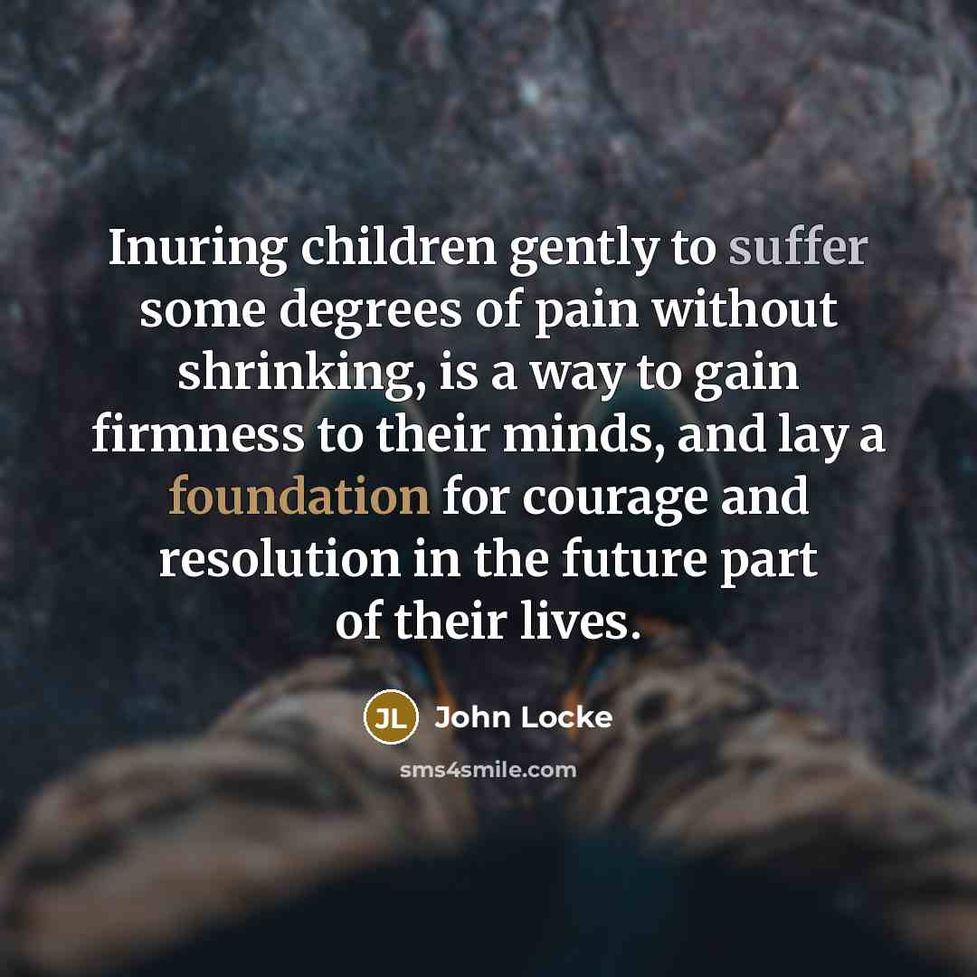 “Inuring children gently to suffer some degrees of pain without…” quote by John Locke