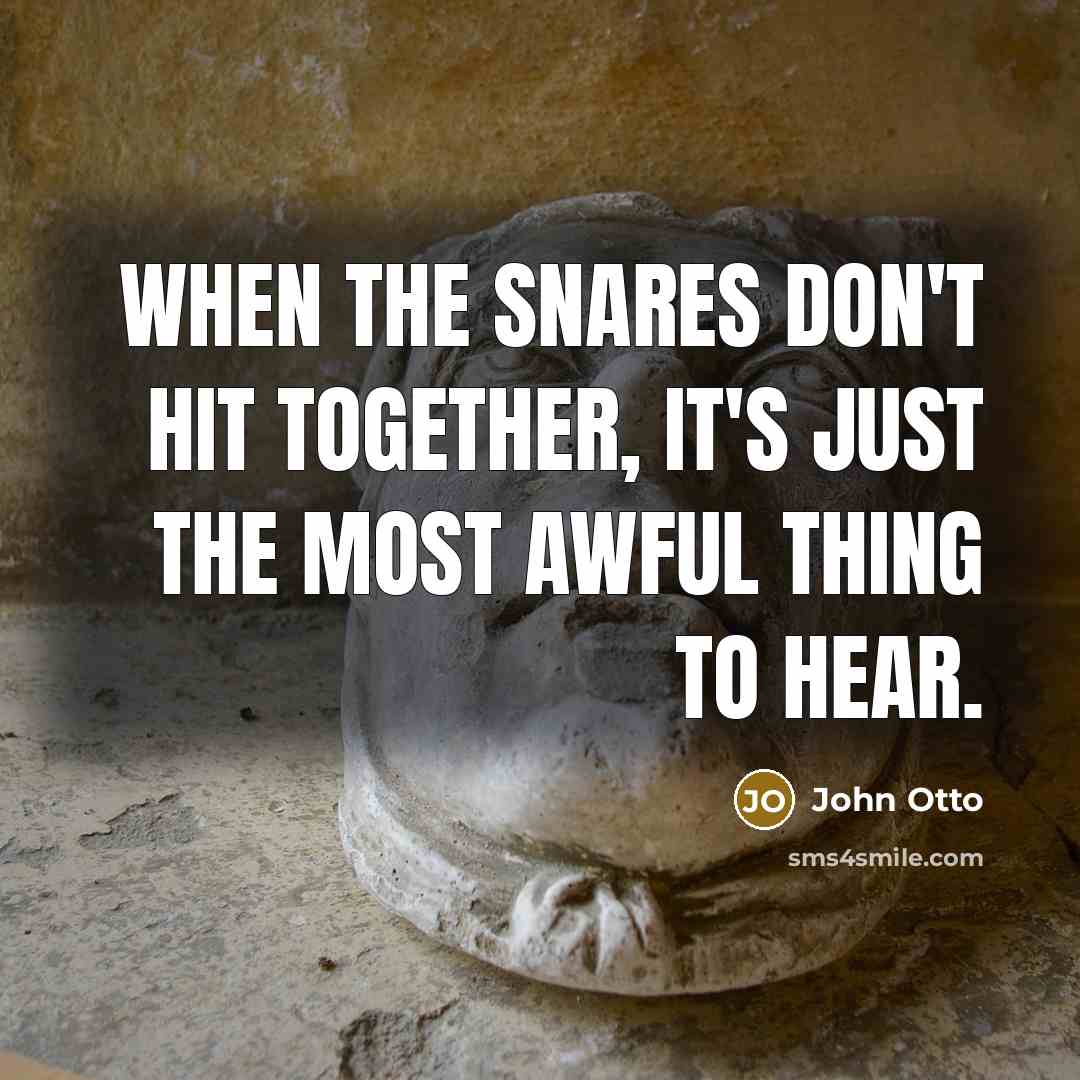 “When the snares don't hit together, it's just the most…” quote by John Otto