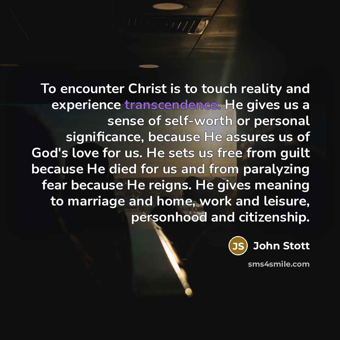 “To encounter Christ is to touch reality and experience transcendence.…” quote by John Stott