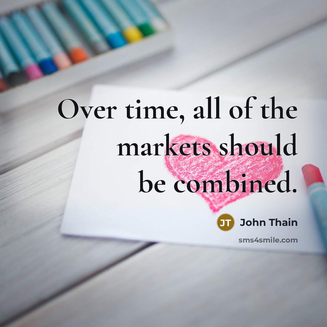 “Over time, all of the markets should be combined.…” quote by John Thain