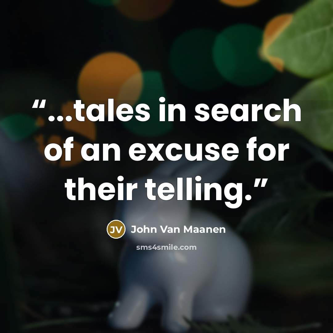 “...tales in search of an excuse for their telling.” quote by John Van Maanen