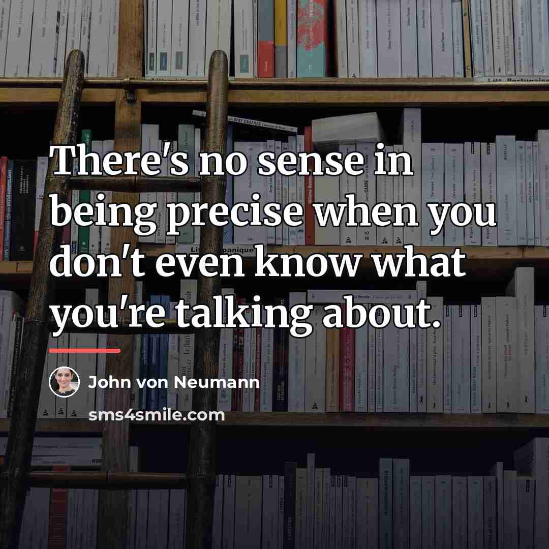 “There's no sense in being precise when you don't even…” quote by John von Neumann