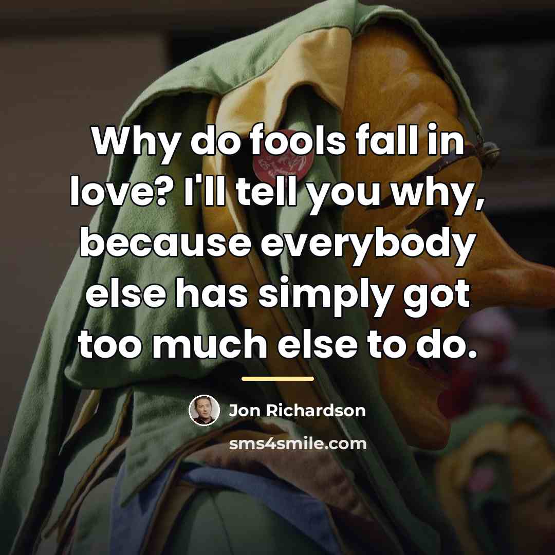 “Why do fools fall in love? I'll tell you why,…” quote by Jon Richardson