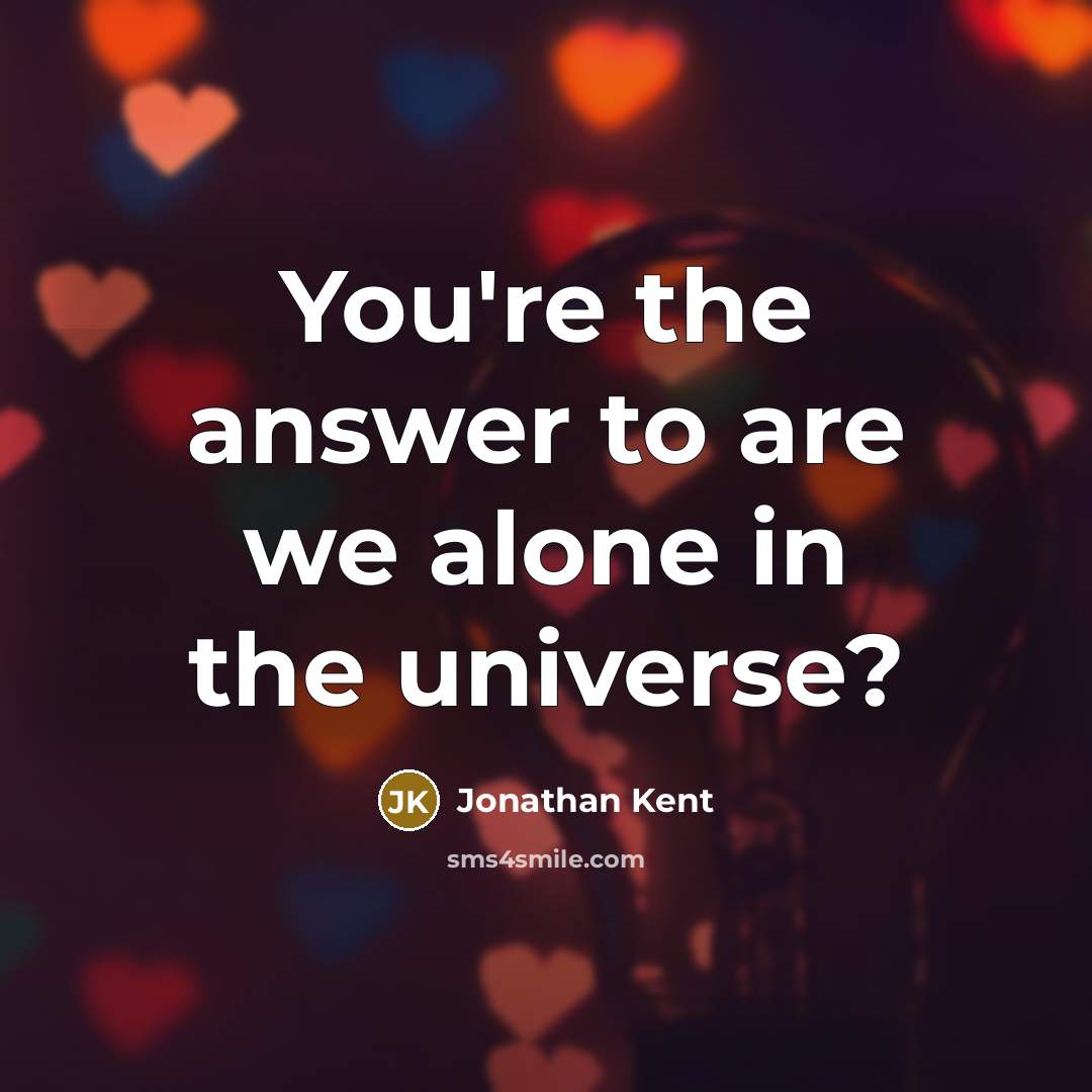 “You're the answer to are we alone in the universe?” quote by Jonathan Kent