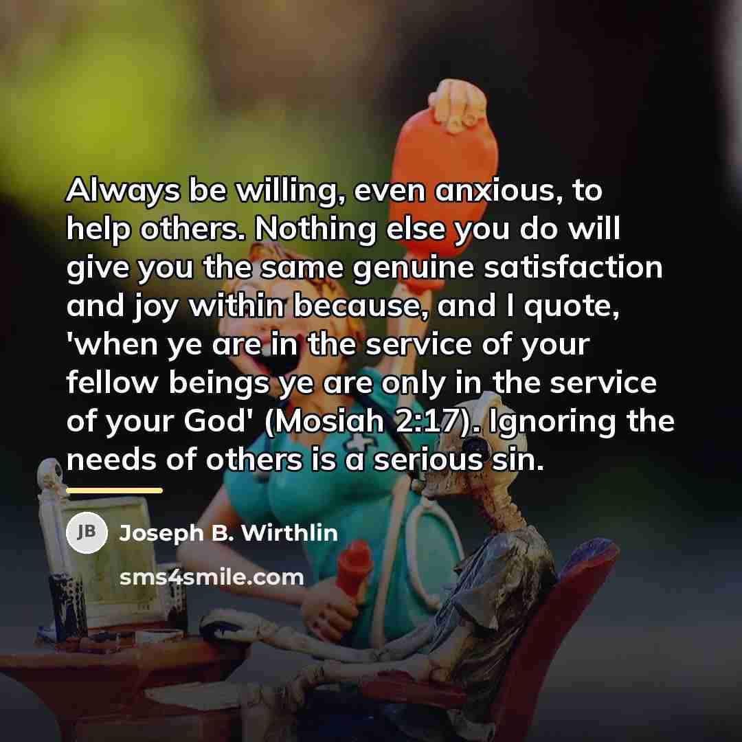 “Always be willing, even anxious, to help others. Nothing else…” quote by Joseph B. Wirthlin