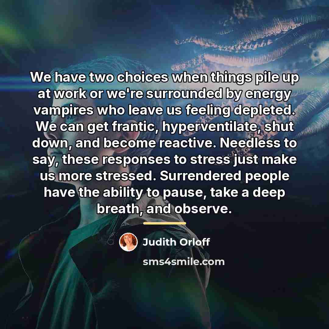 “We have two choices when things pile up at work…” quote by Judith Orloff