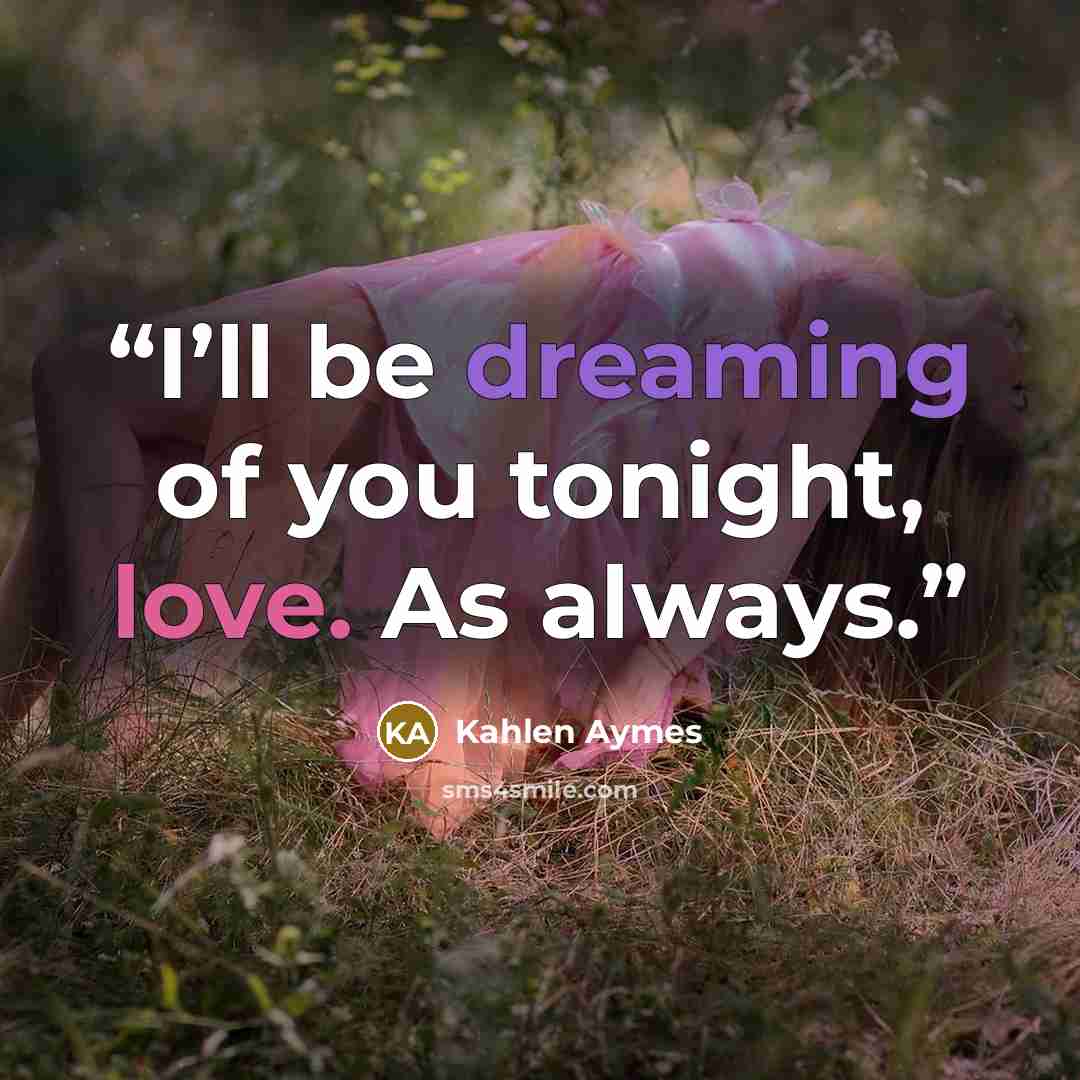 “I’ll be dreaming of you tonight, love. As always.” quote by Kahlen Aymes