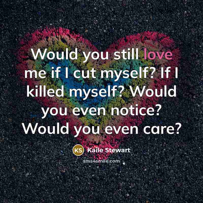 “Would you still love me if I cut myself? If…” quote by Kaile Stewart