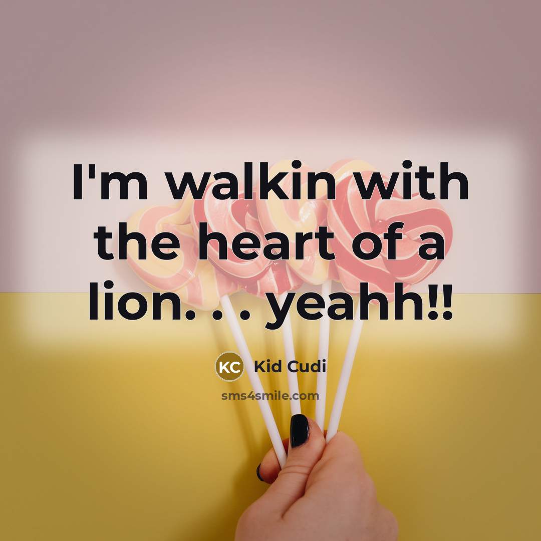 “I'm walkin with the heart of a lion. . . yeahh!!” quote by Kid Cudi