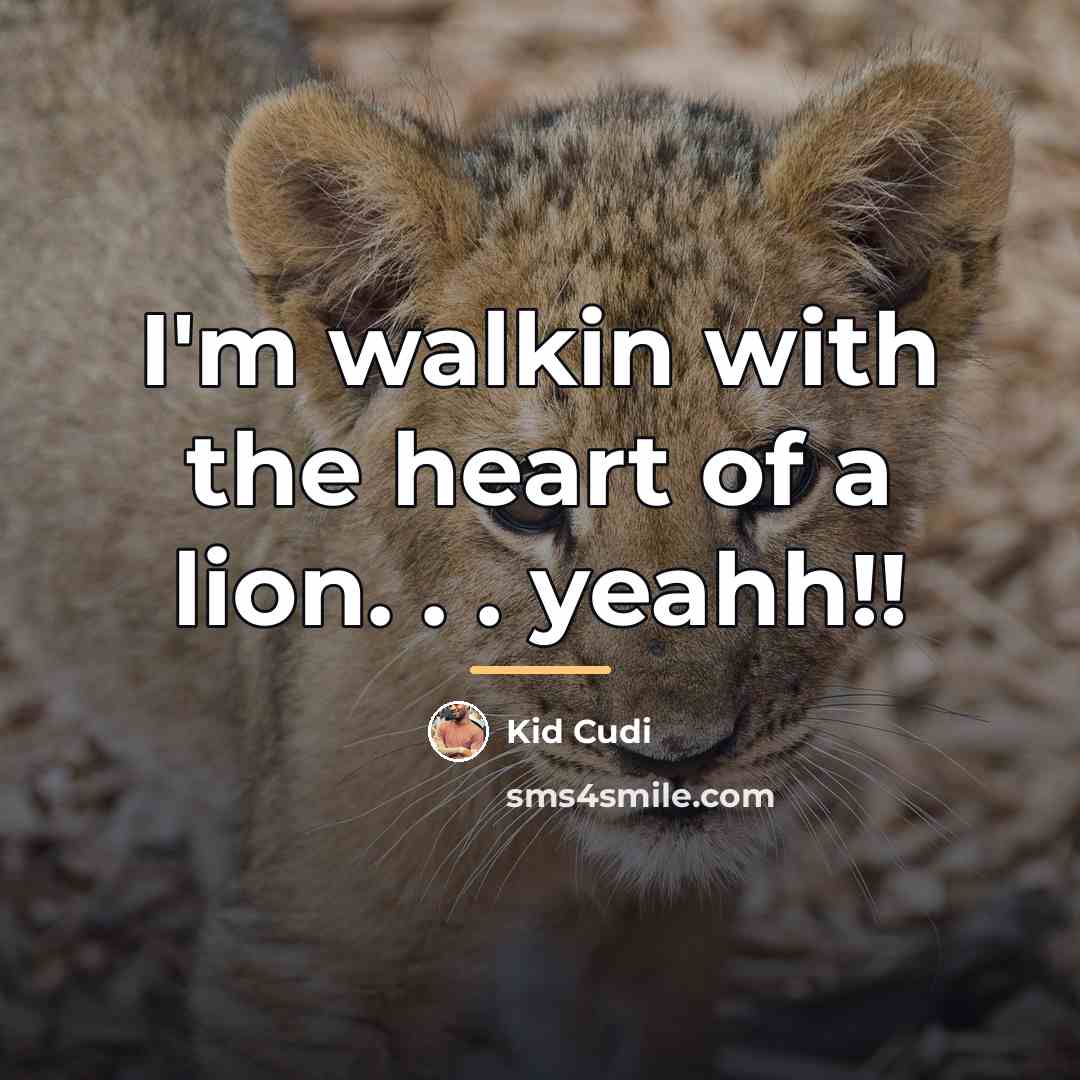 “I'm walkin with the heart of a lion. . .…” quote by Kid Cudi