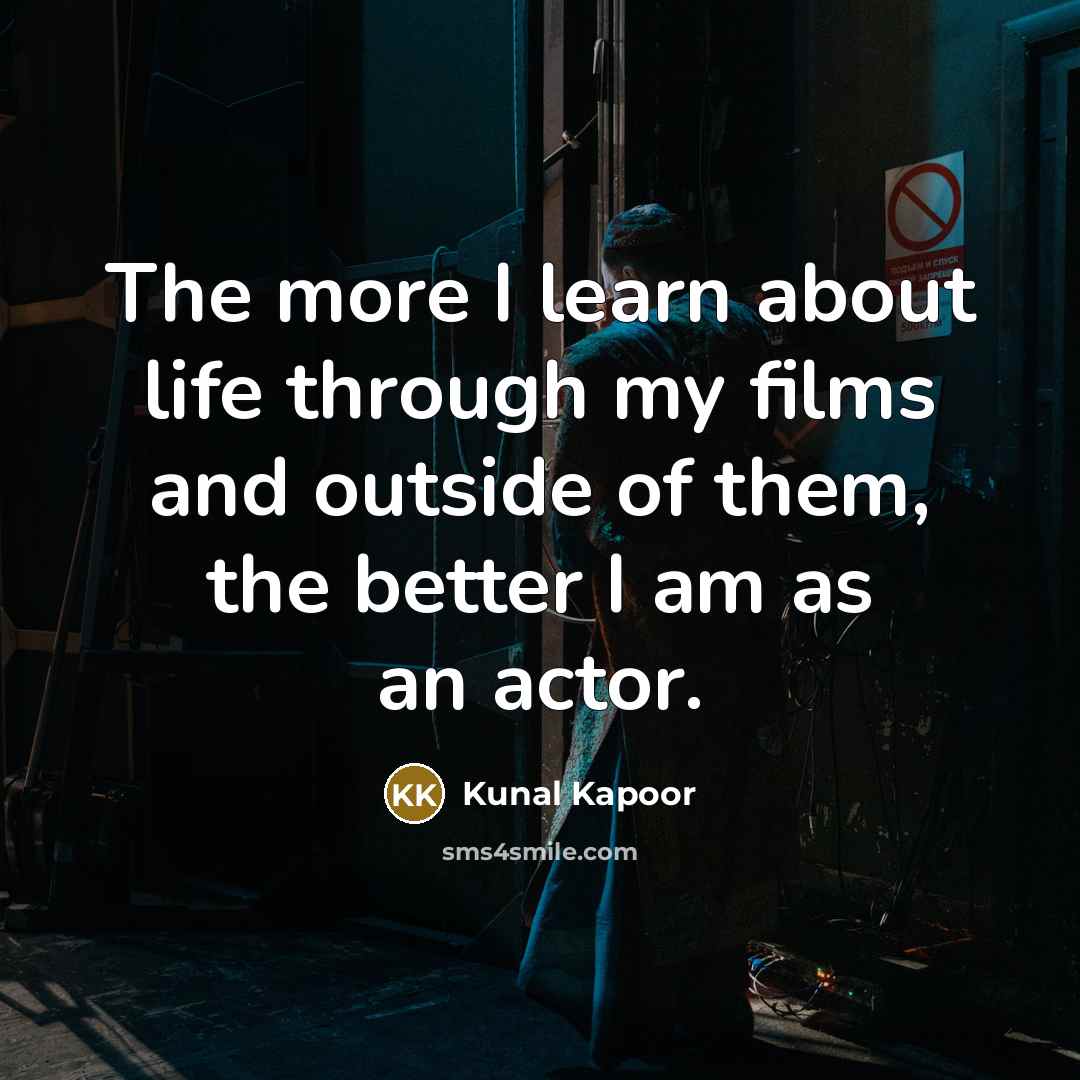 “The more I learn about life through my films and…” quote by Kunal Kapoor