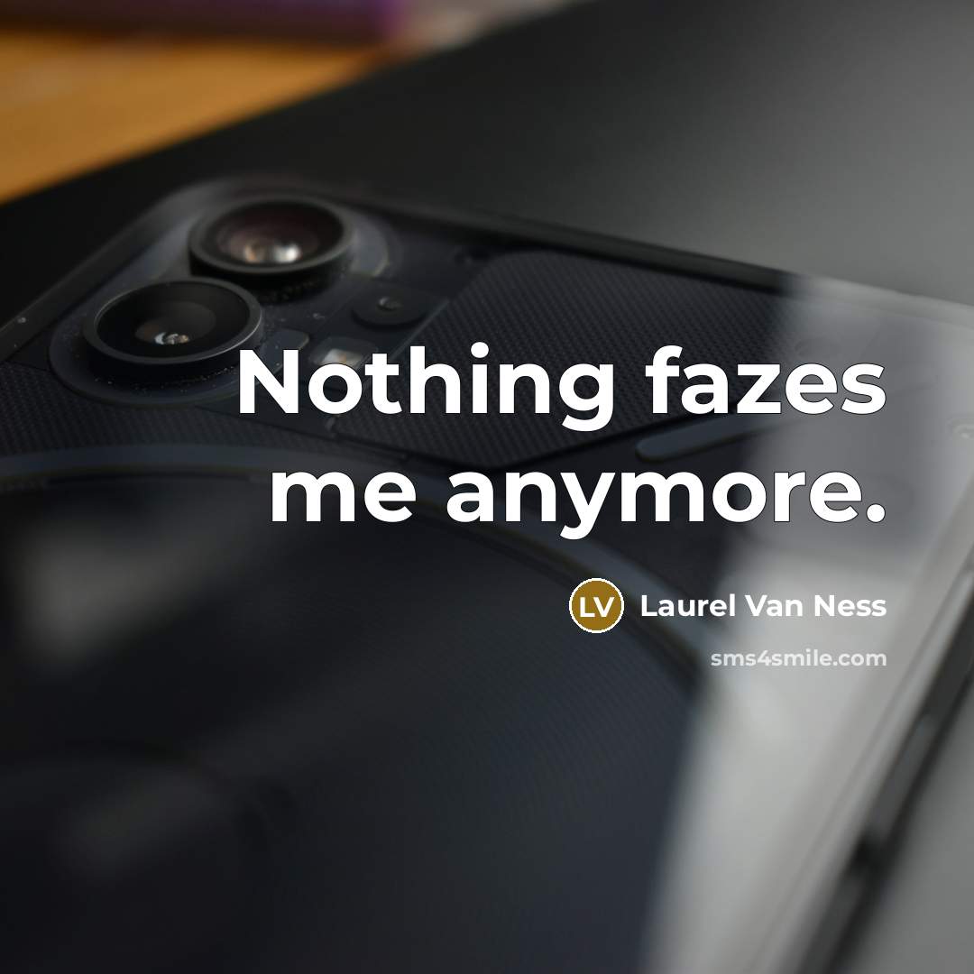 “Nothing fazes me anymore.…” quote by Laurel Van Ness