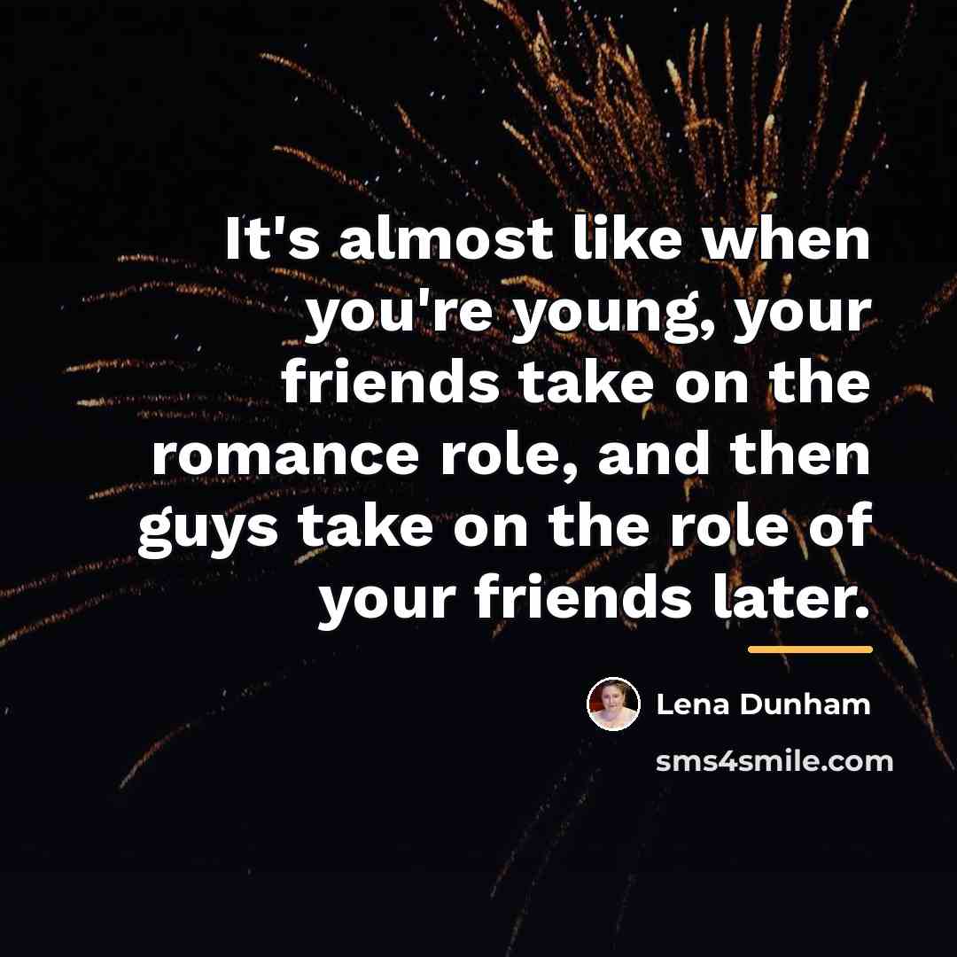 “It's almost like when you're young, your friends take on…” quote by Lena Dunham