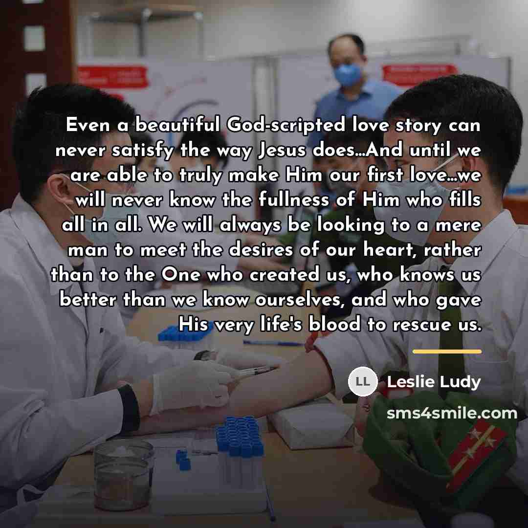 “Even a beautiful God-scripted love story can never satisfy the…” quote by Leslie Ludy