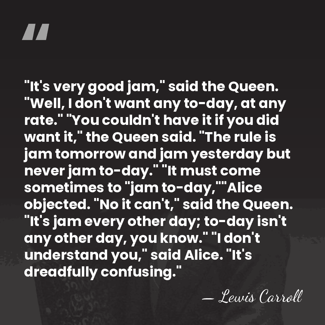 "It's very good jam," said the Queen. "Well, I don't want any&hellip; - Lewis Carroll
