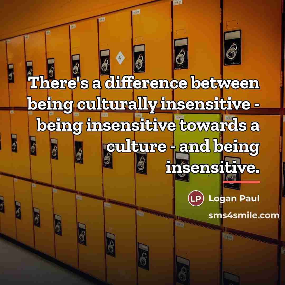 “There's a difference between being culturally insensitive - being insensitive…” quote by Logan Paul