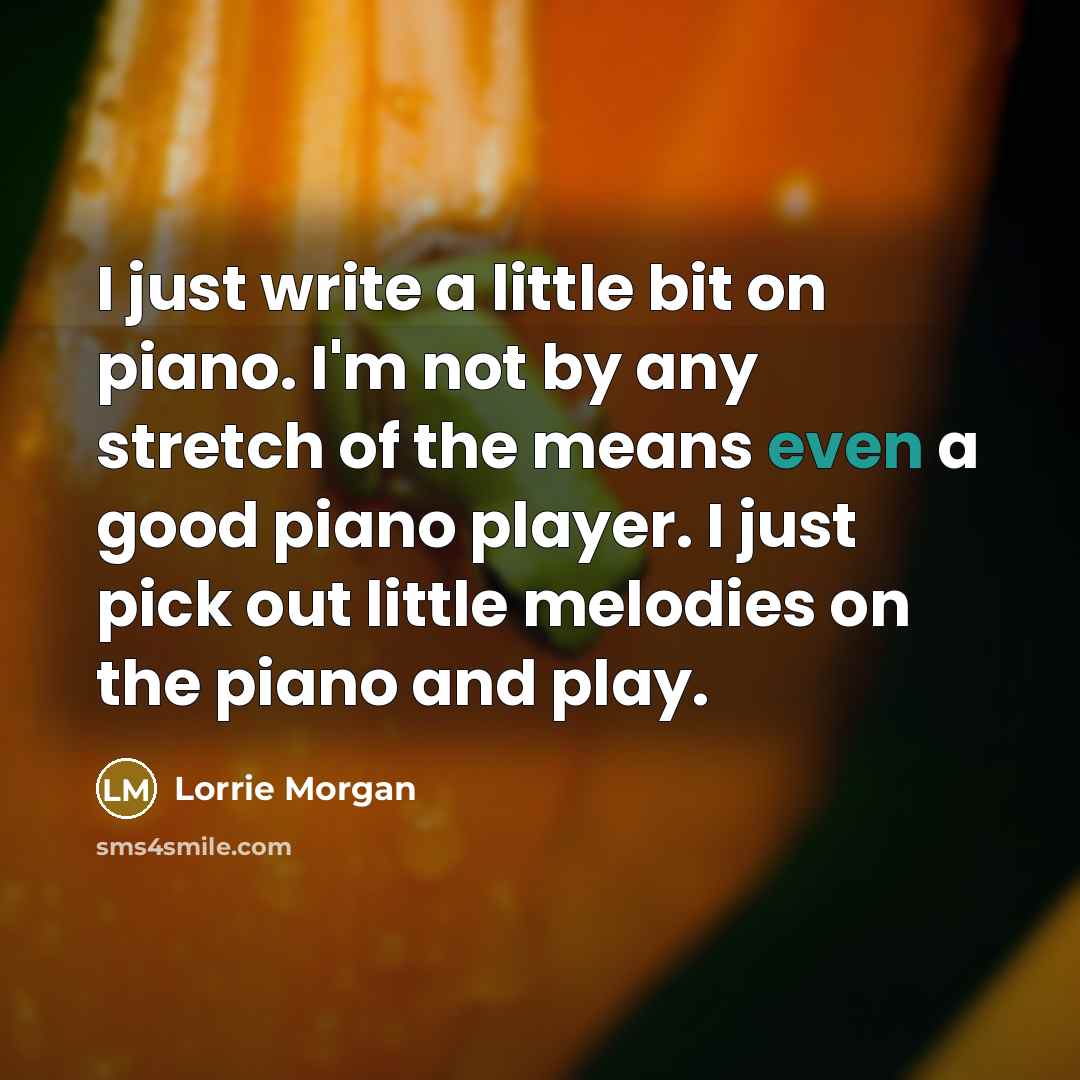 “I just write a little bit on piano. I'm not…” quote by Lorrie Morgan