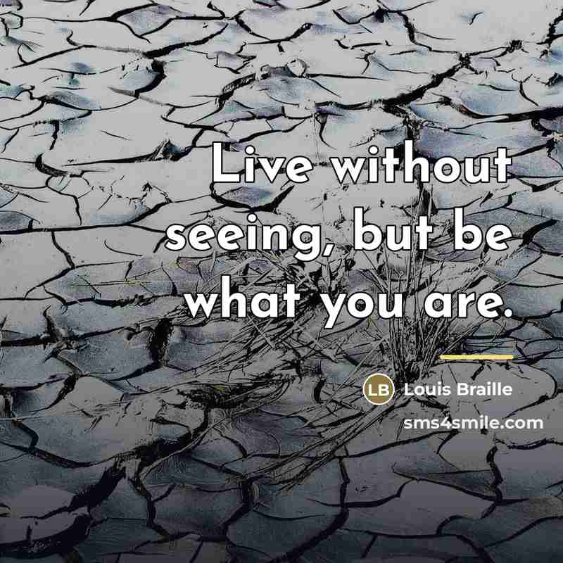 “Live without seeing, but be what you are.…” quote by Louis Braille