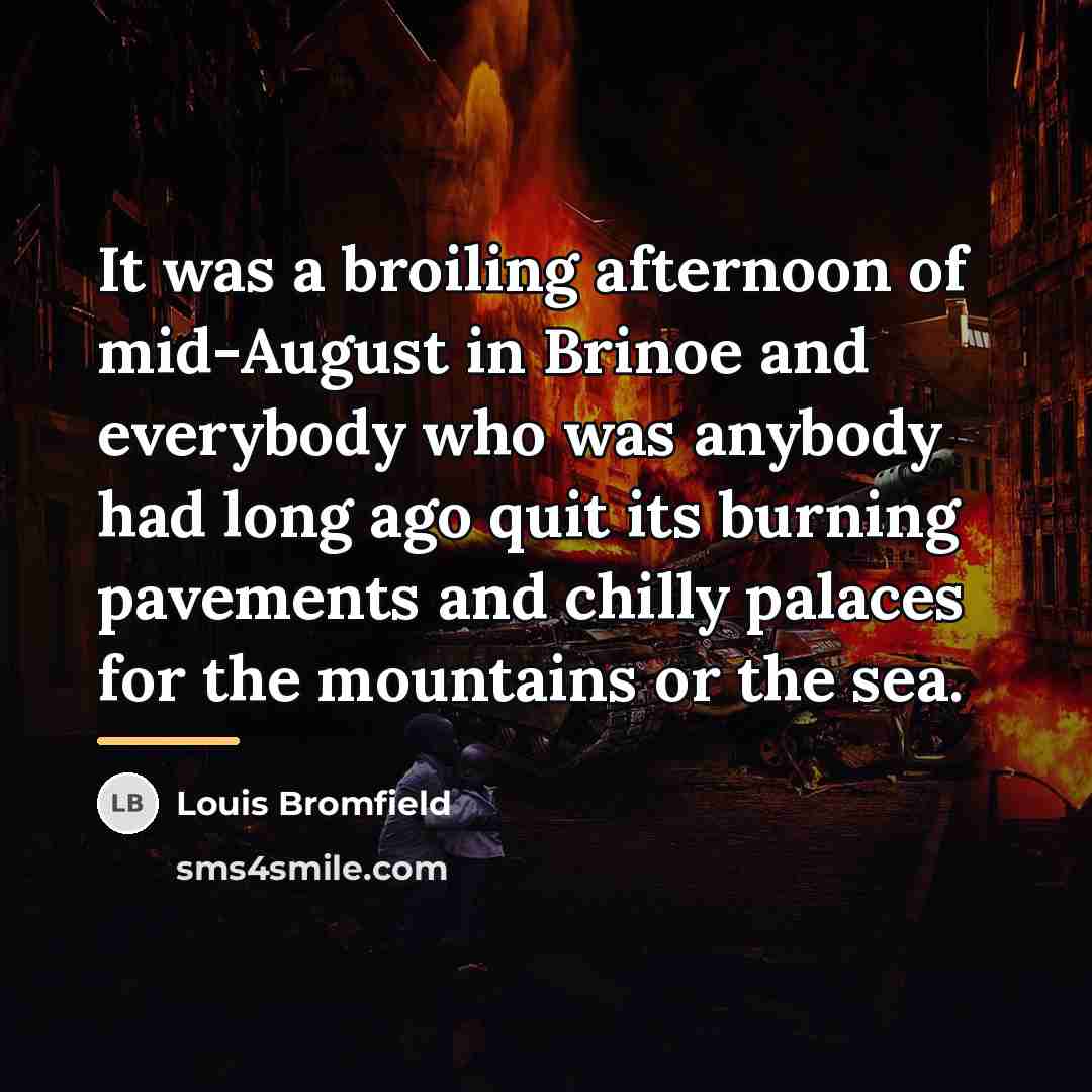 “It was a broiling afternoon of mid-August in Brinoe and…” quote by Louis Bromfield