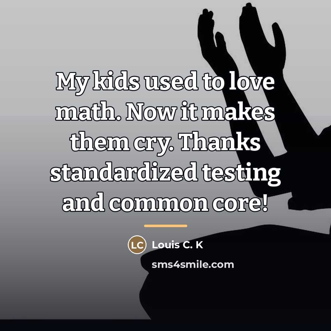 “My kids used to love math. Now it makes them…” quote by Louis C. K
