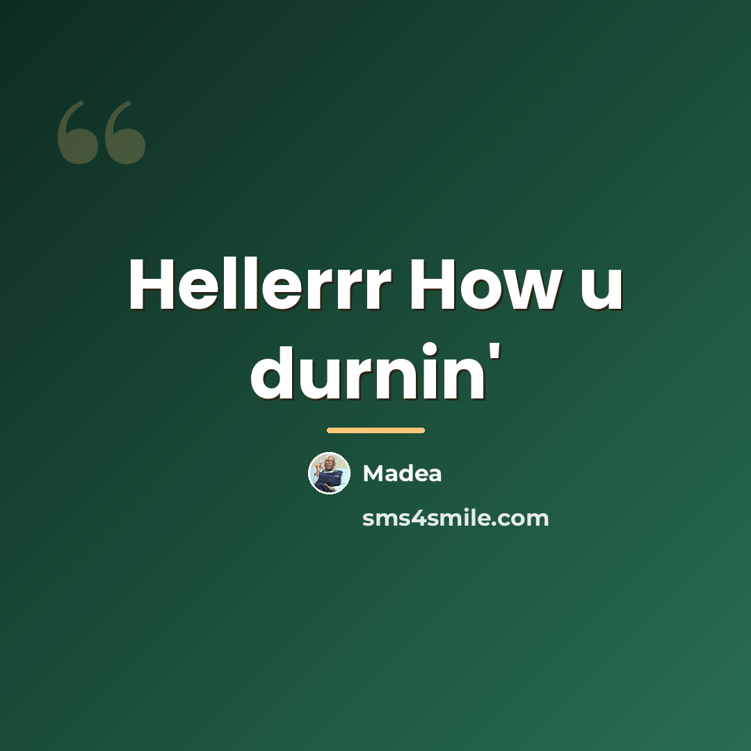 “Hellerrr How u durnin'…” quote by Madea