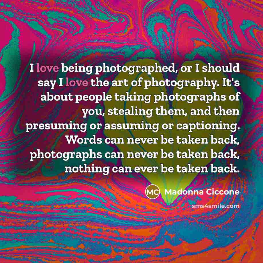 “I love being photographed, or I should say I love…” quote by Madonna Ciccone