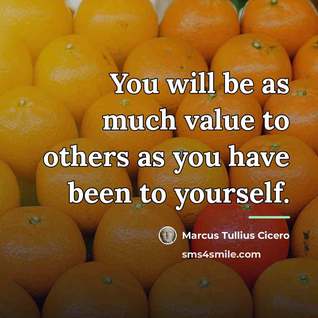 “You will be as much value to others as you…” quote by Marcus Tullius Cicero