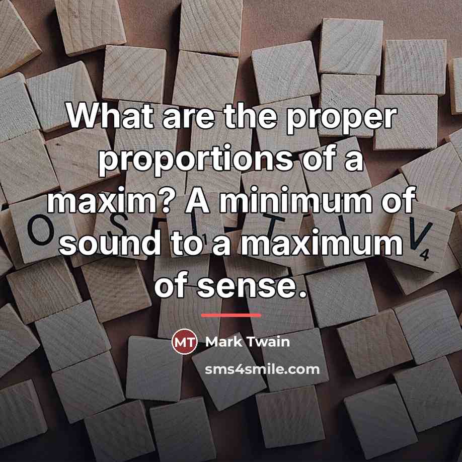 “What are the proper proportions of a maxim? A minimum…” quote by Mark Twain