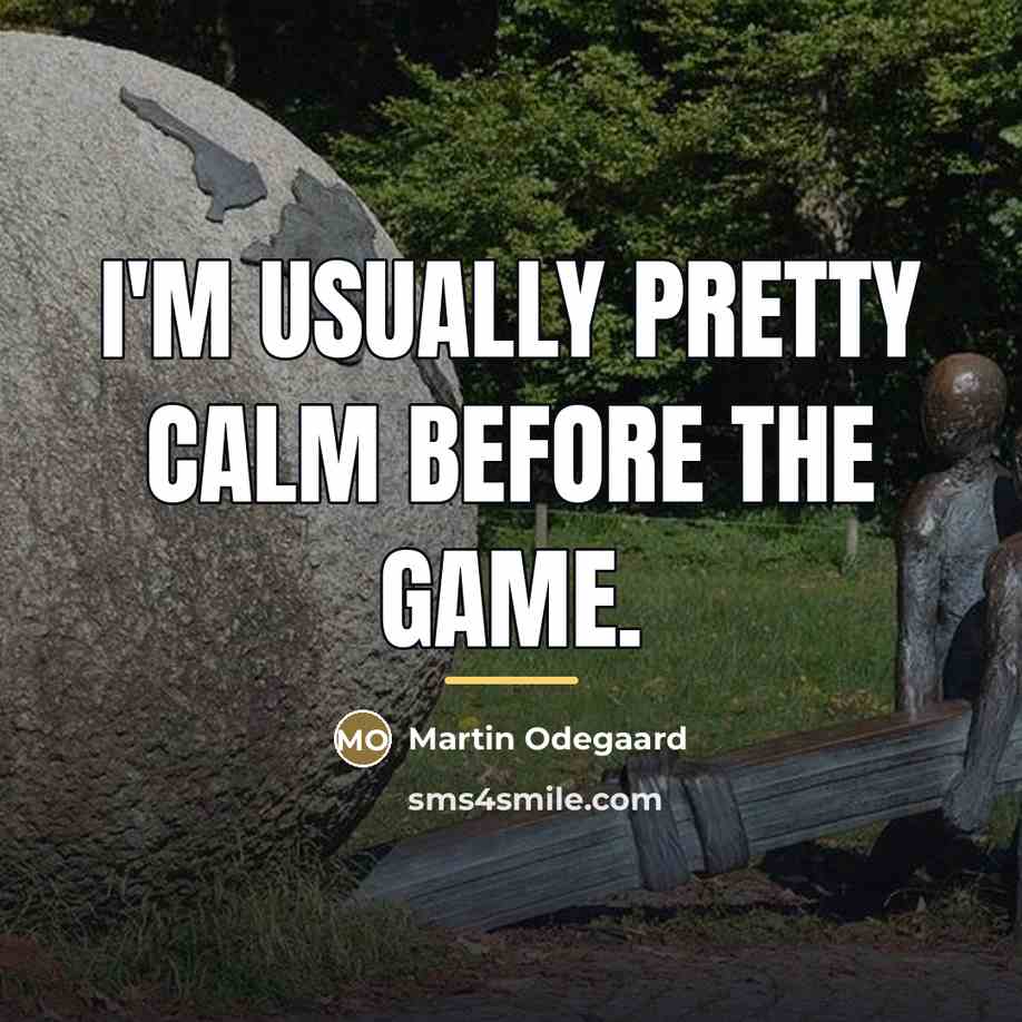 “I'm usually pretty calm before the game.…” quote by Martin Odegaard