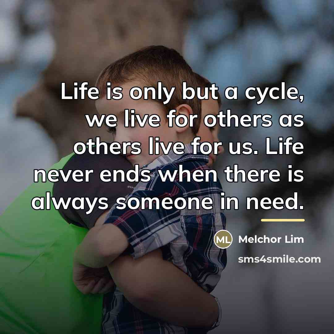 “Life is only but a cycle, we live for others…” quote by Melchor Lim