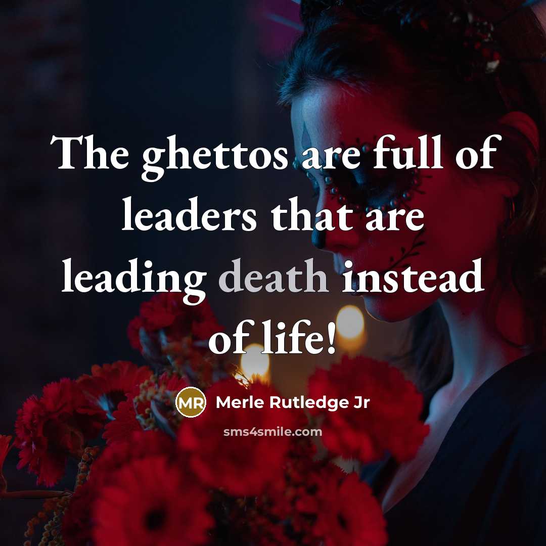 “The ghettos are full of leaders that are leading death…” quote by Merle Rutledge Jr