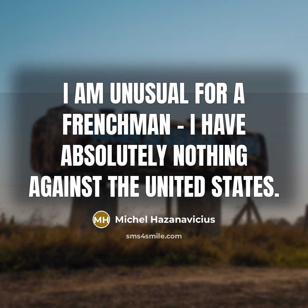 “I am unusual for a Frenchman - I have absolutely…” quote by Michel Hazanavicius
