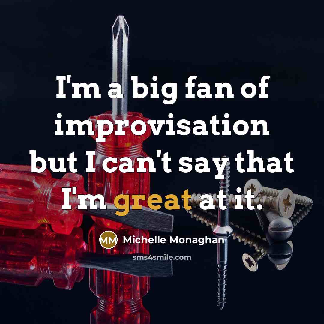 “I'm a big fan of improvisation but I can't say…” quote by Michelle Monaghan