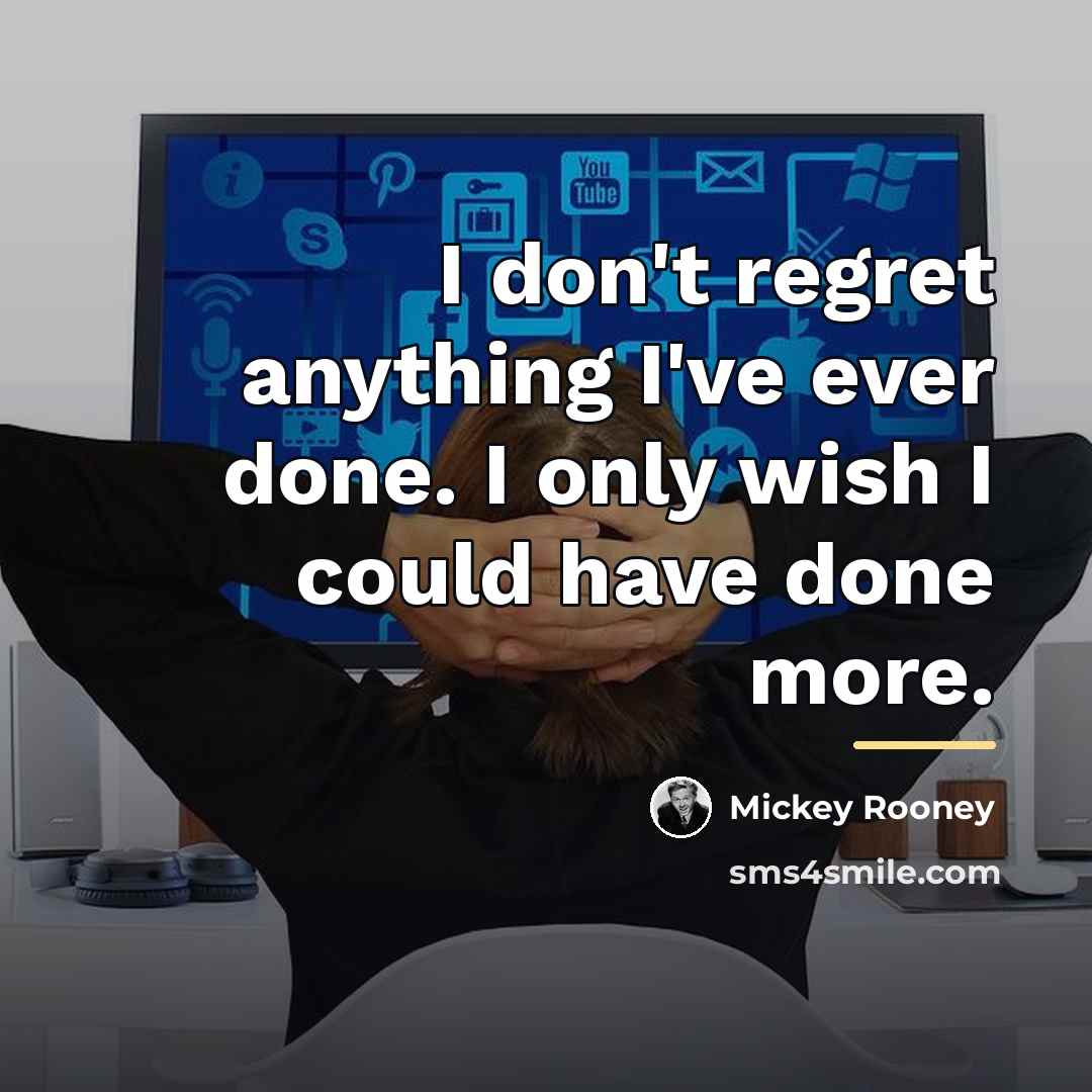 “I don't regret anything I've ever done. I only wish…” quote by Mickey Rooney