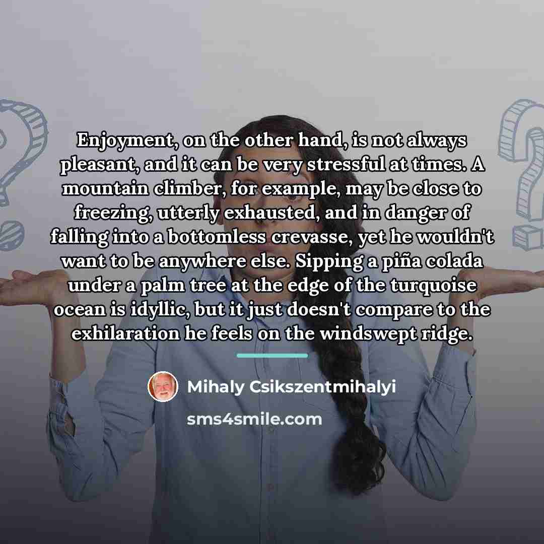 “Enjoyment, on the other hand, is not always pleasant, and…” quote by Mihaly Csikszentmihalyi