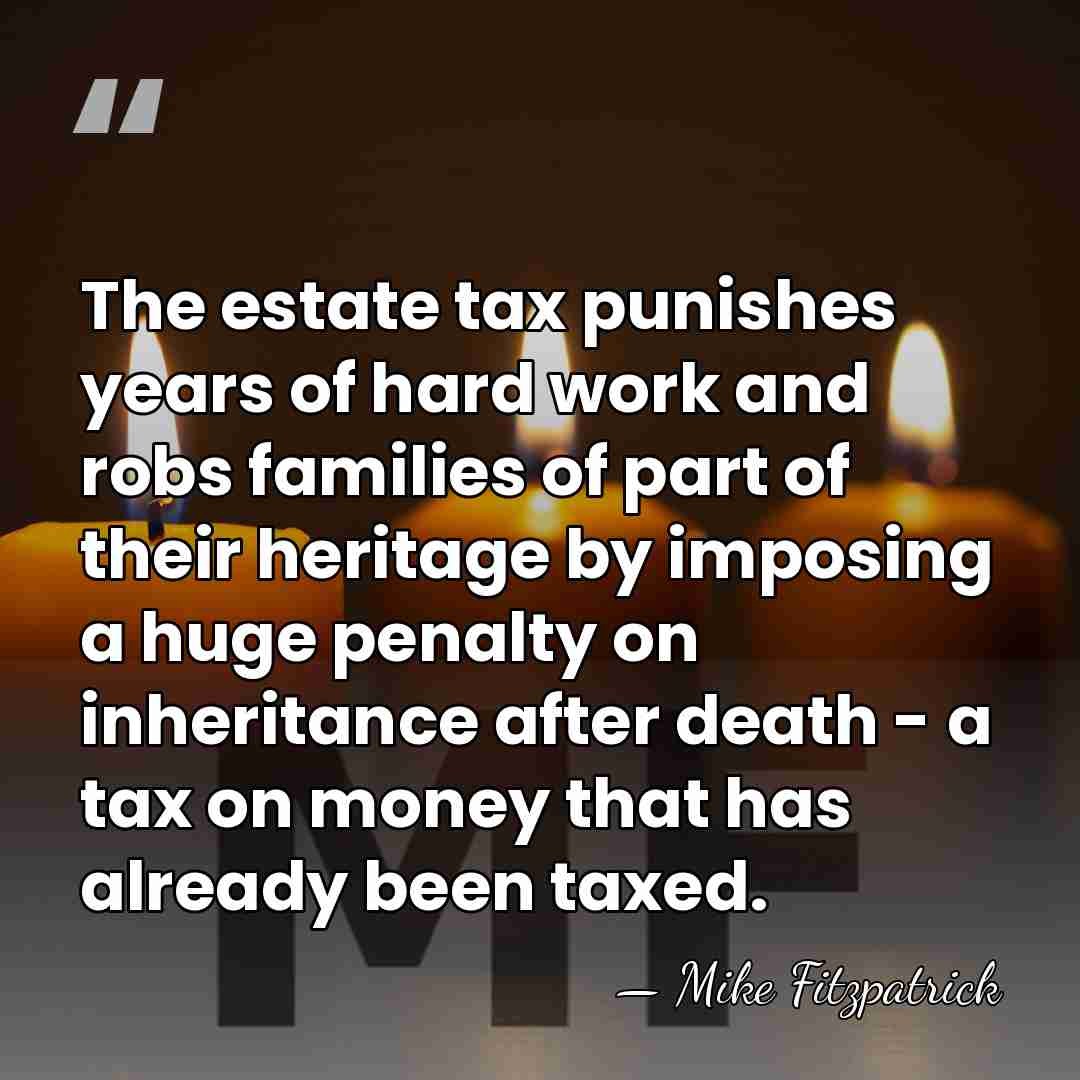The estate tax punishes years of hard work and robs families of&hellip; - Mike Fitzpatrick