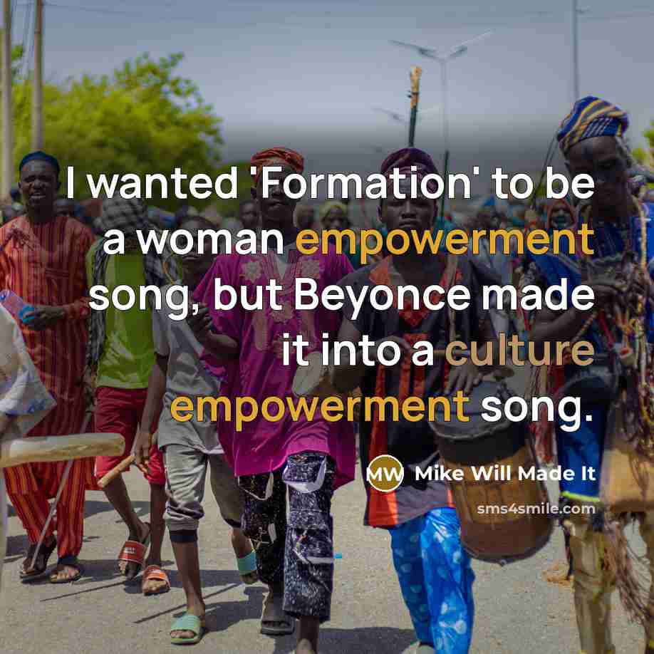 “I wanted 'Formation' to be a woman empowerment song, but…” quote by Mike Will Made It