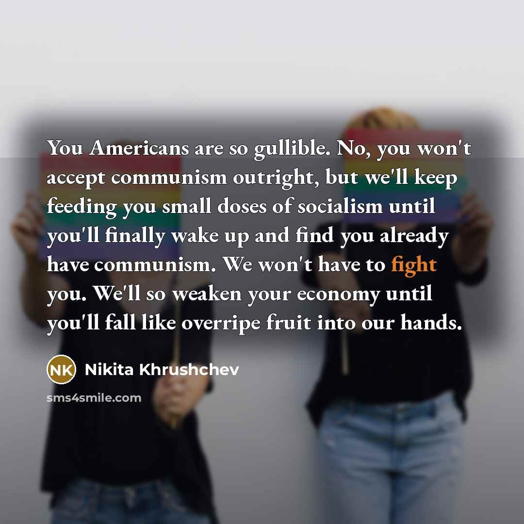 “You Americans are so gullible. No, you won't accept communism…” quote by Nikita Khrushchev