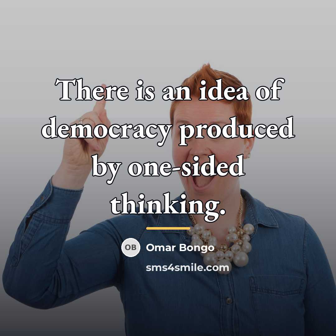“There is an idea of democracy produced by one-sided thinking.…” quote by Omar Bongo