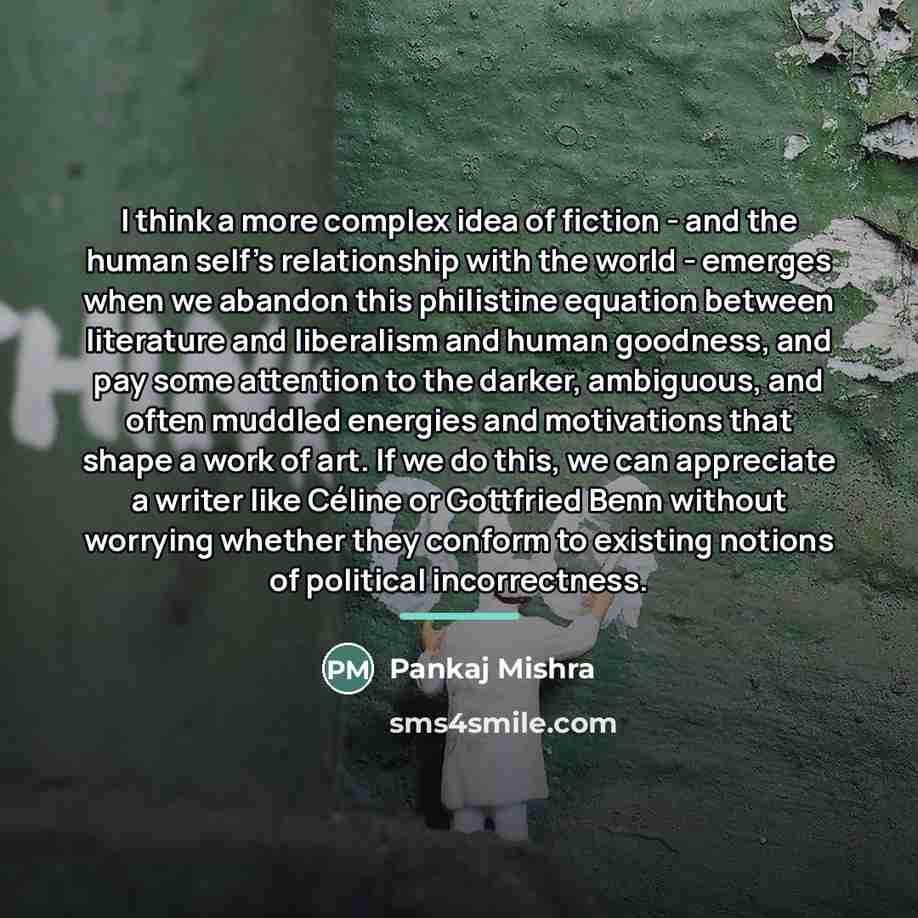 “I think a more complex idea of fiction - and…” quote by Pankaj Mishra