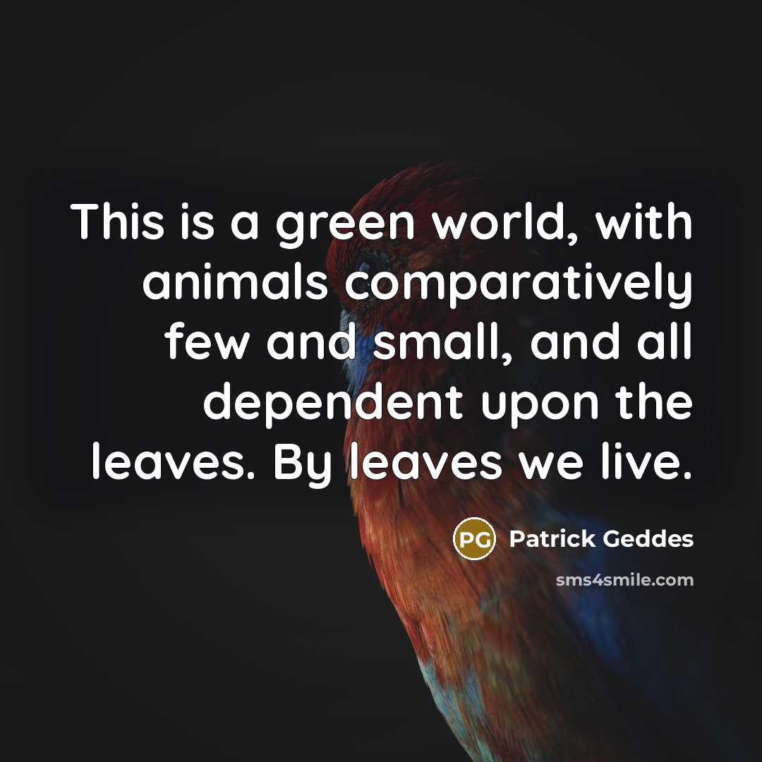 “This is a green world, with animals comparatively few and…” quote by Patrick Geddes