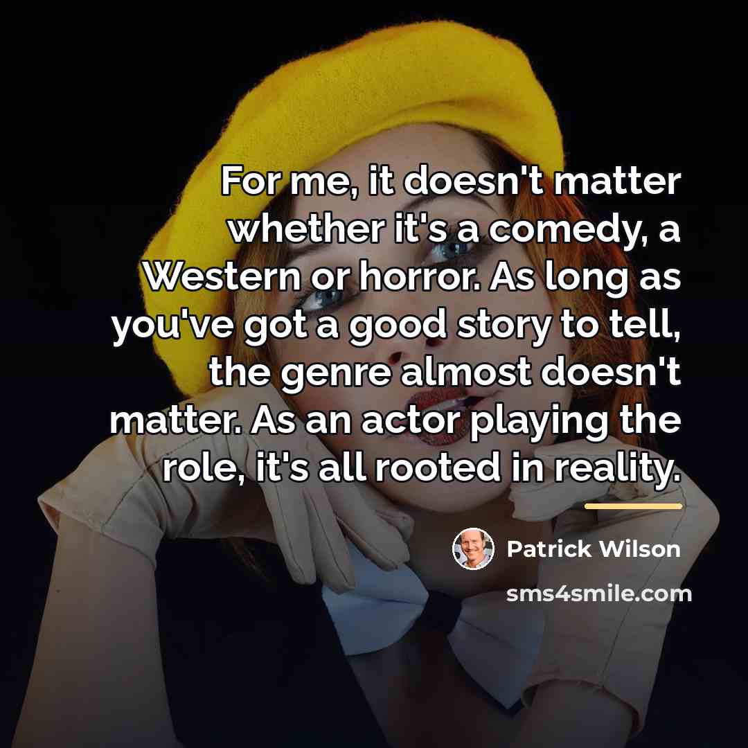“For me, it doesn't matter whether it's a comedy, a…” quote by Patrick Wilson