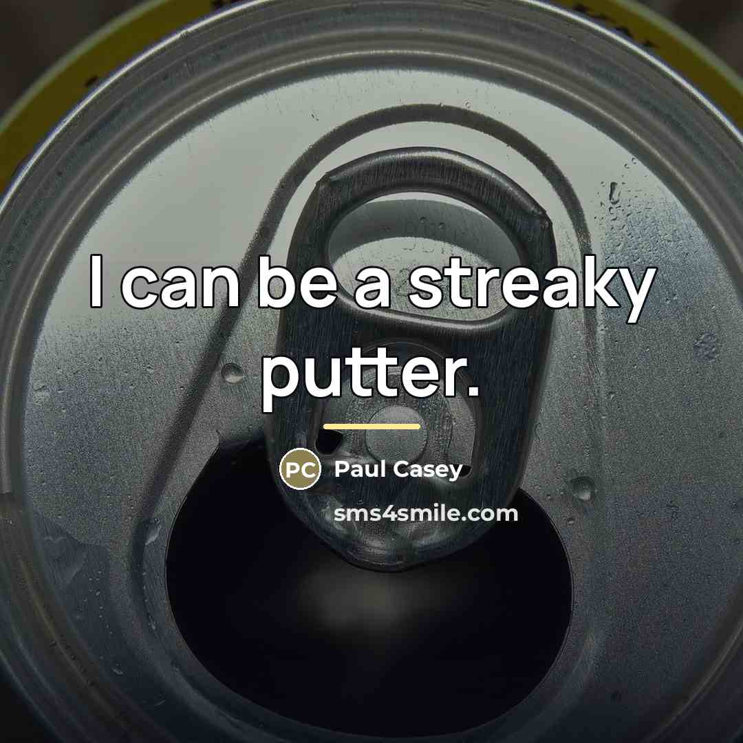 “I can be a streaky putter.…” quote by Paul Casey