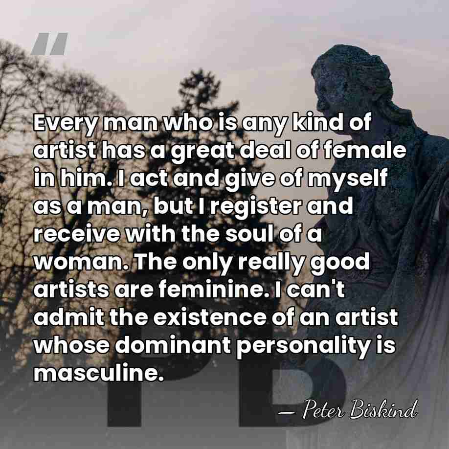 Every man who is any kind of artist has a great deal&hellip; - Peter Biskind