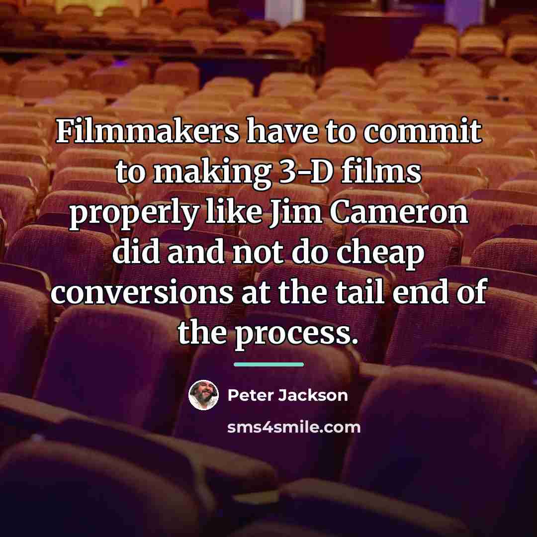 “Filmmakers have to commit to making 3-D films properly like…” quote by Peter Jackson