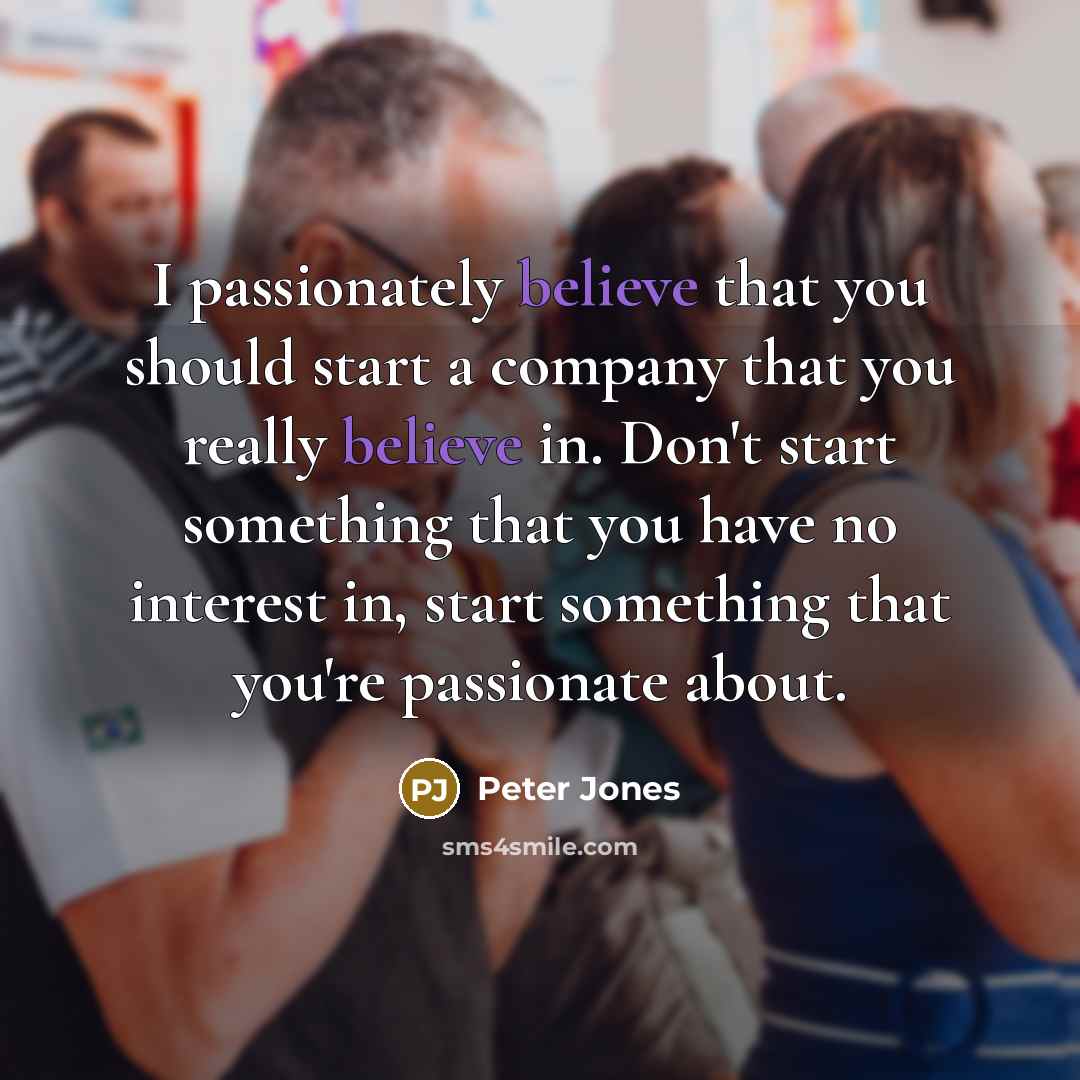 “I passionately believe that you should start a company that…” quote by Peter Jones