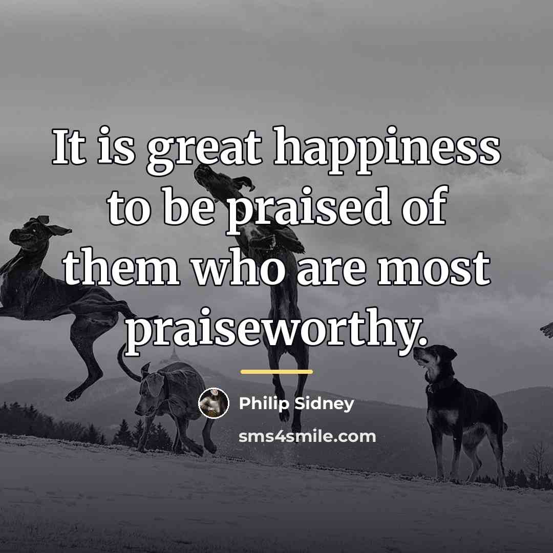 “It is great happiness to be praised of them who…” quote by Philip Sidney