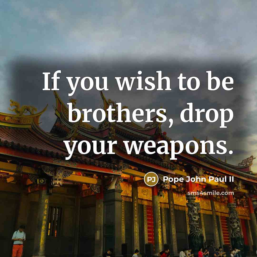 “If you wish to be brothers, drop your weapons.…” quote by Pope John Paul II