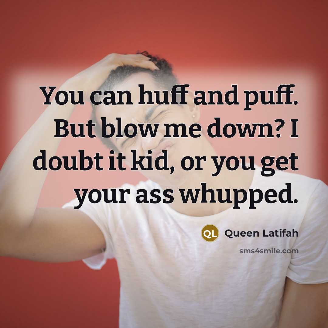 “You can huff and puff. But blow me down? I…” quote by Queen Latifah