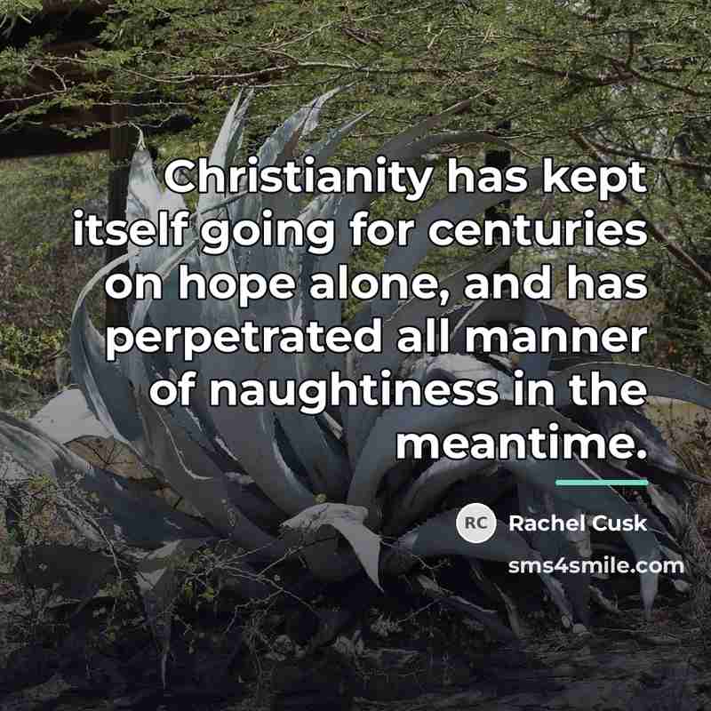 “Christianity has kept itself going for centuries on hope alone,…” quote by Rachel Cusk